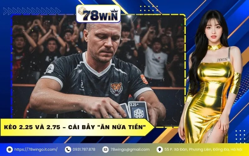 Kèo 2.25 và 2.75 - Cái bẫy "ăn nửa tiền"