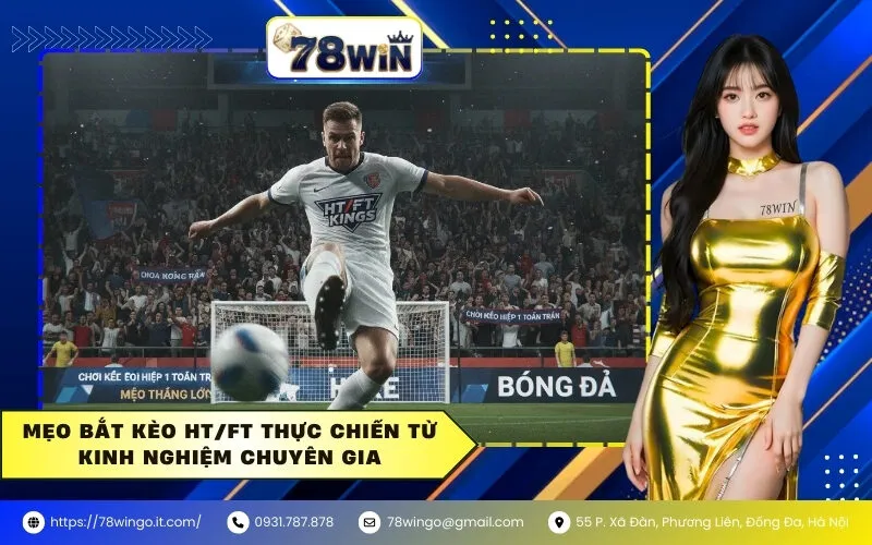 Mẹo Bắt Kèo HT/FT Thực Chiến Từ Kinh Nghiệm Chuyên Gia