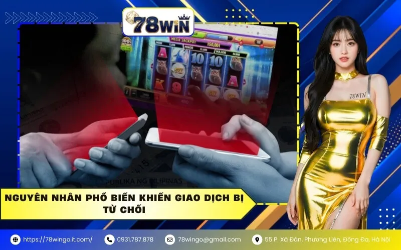 Nguyên nhân phổ biến khiến giao dịch bị từ chối