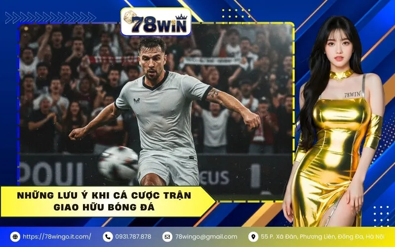 Những Lưu Ý Khi Cá Cược Trận Giao Hữu Bóng Đá