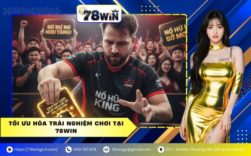 Tối Ưu Hóa Trải Nghiệm Chơi Tại 78win