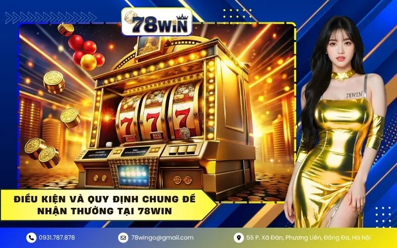 Điều kiện và quy định chung để nhận thưởng tại 78win
